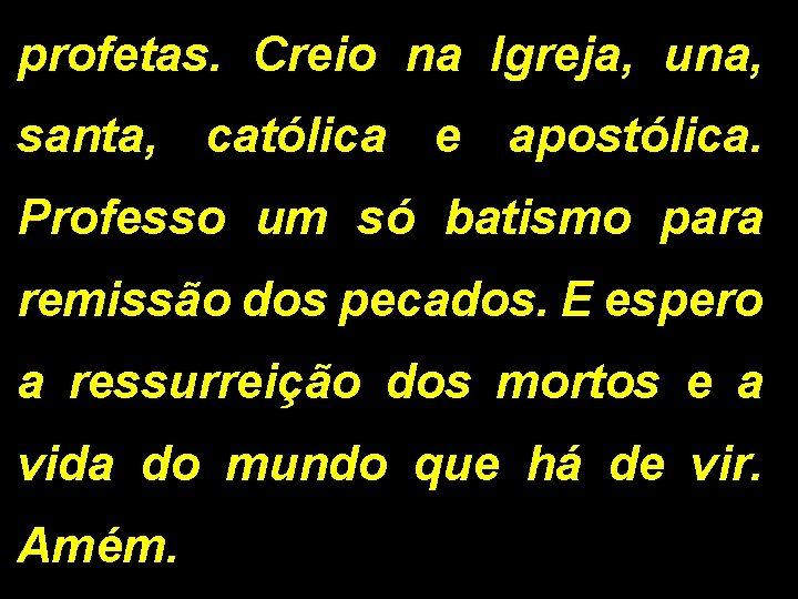 profetas. Creio na Igreja, una, santa, católica e apostólica. Professo um só batismo para