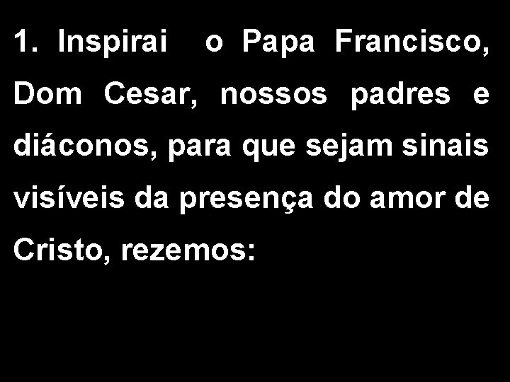 1. Inspirai o Papa Francisco, Dom Cesar, nossos padres e diáconos, para que sejam