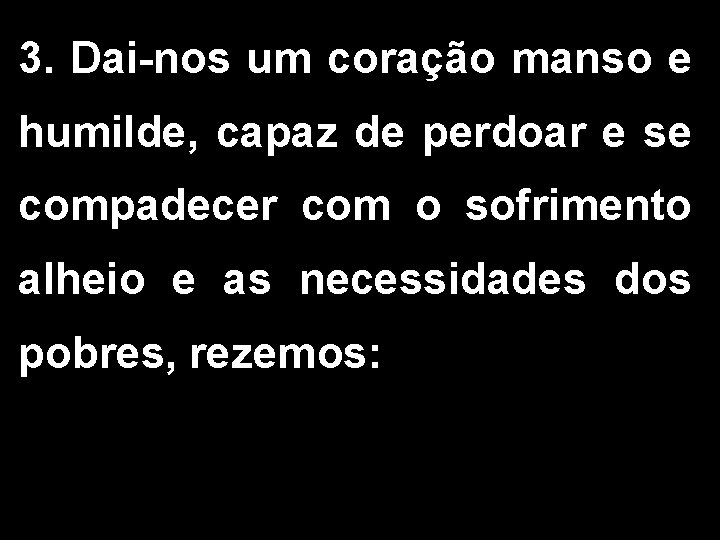 3. Dai-nos um coração manso e humilde, capaz de perdoar e se compadecer com