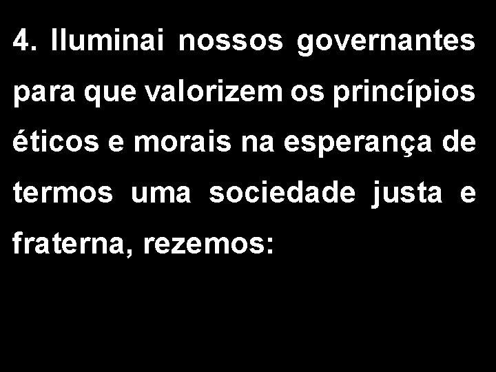 4. Iluminai nossos governantes para que valorizem os princípios éticos e morais na esperança