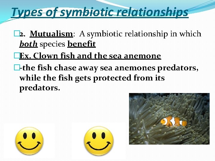 Types of symbiotic relationships � 2. Mutualism: A symbiotic relationship in which both species