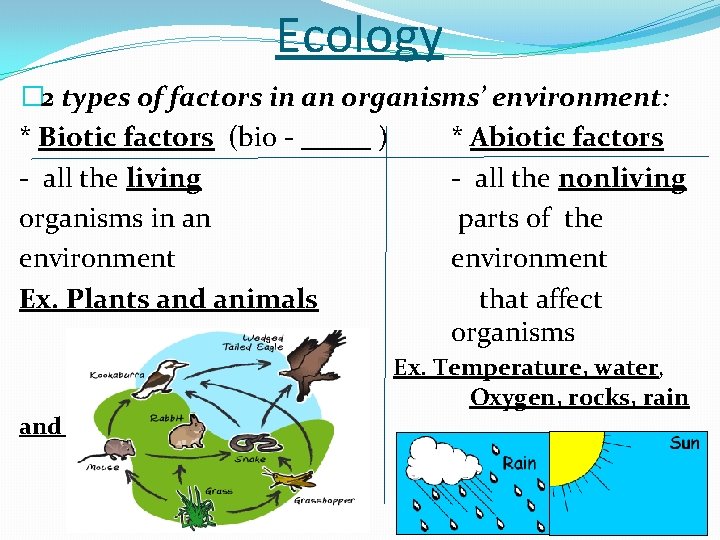Ecology � 2 types of factors in an organisms’ environment: * Biotic factors (bio