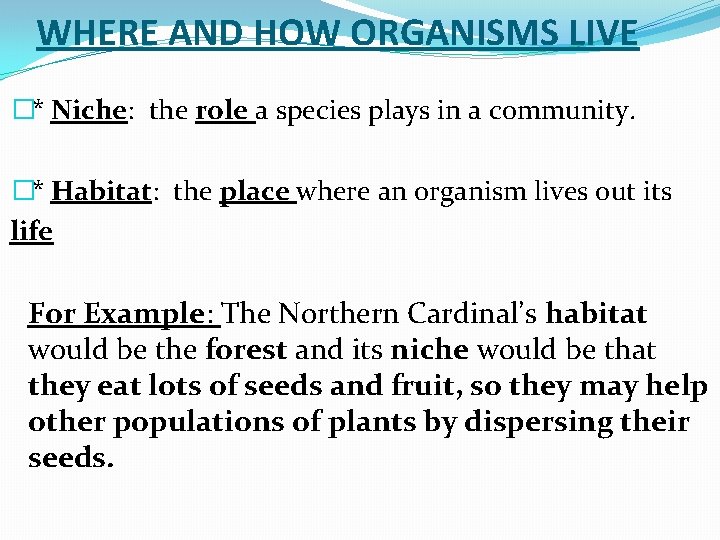 WHERE AND HOW ORGANISMS LIVE �* Niche: the role a species plays in a