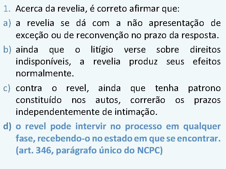 1. Acerca da revelia, é correto afirmar que: a) a revelia se dá com 1. Acerca da revelia, é correto afirmar que: a) a revelia se dá com
