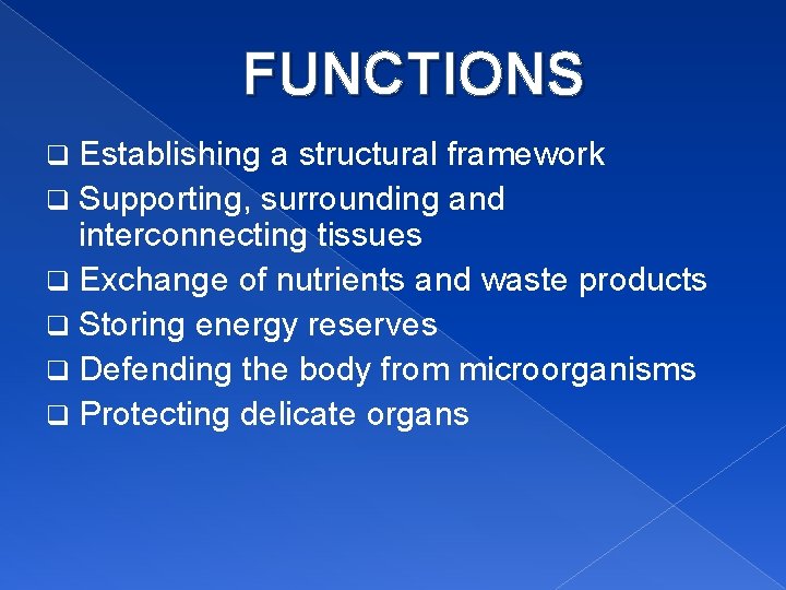 FUNCTIONS Establishing a structural framework q Supporting, surrounding and interconnecting tissues q Exchange of