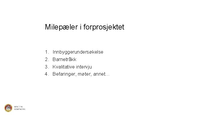 Milepæler i forprosjektet 1. 2. 3. 4. Innbyggerundersøkelse Barnetråkk Kvalitative intervju Befaringer, møter, annet…