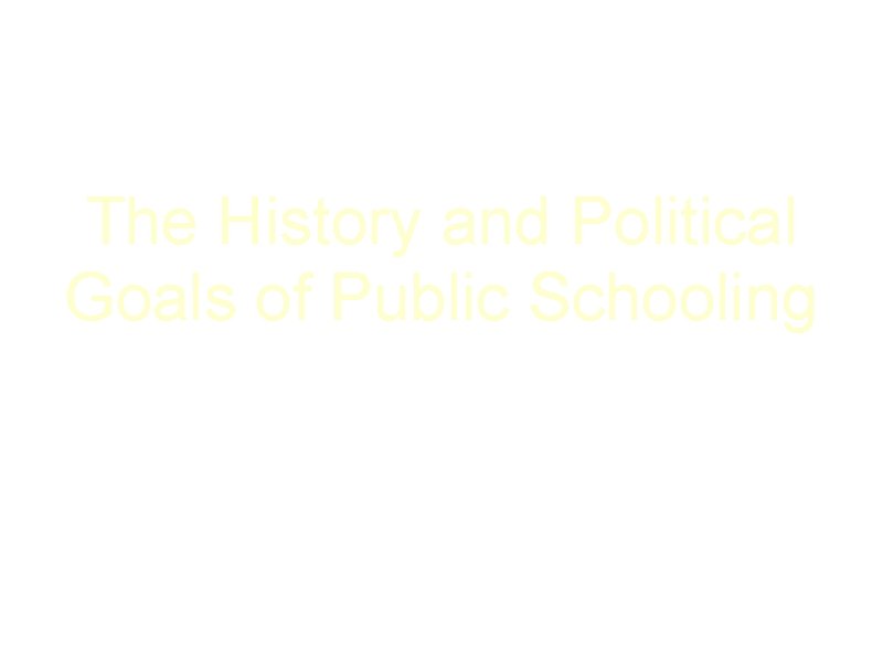 The History and Political Goals of Public Schooling Chapter 1 Mc. Graw-Hill/Irwin © 2012
