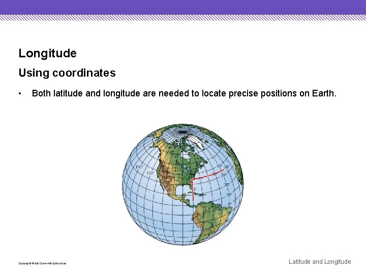 Longitude Using coordinates • Both latitude and longitude are needed to locate precise positions