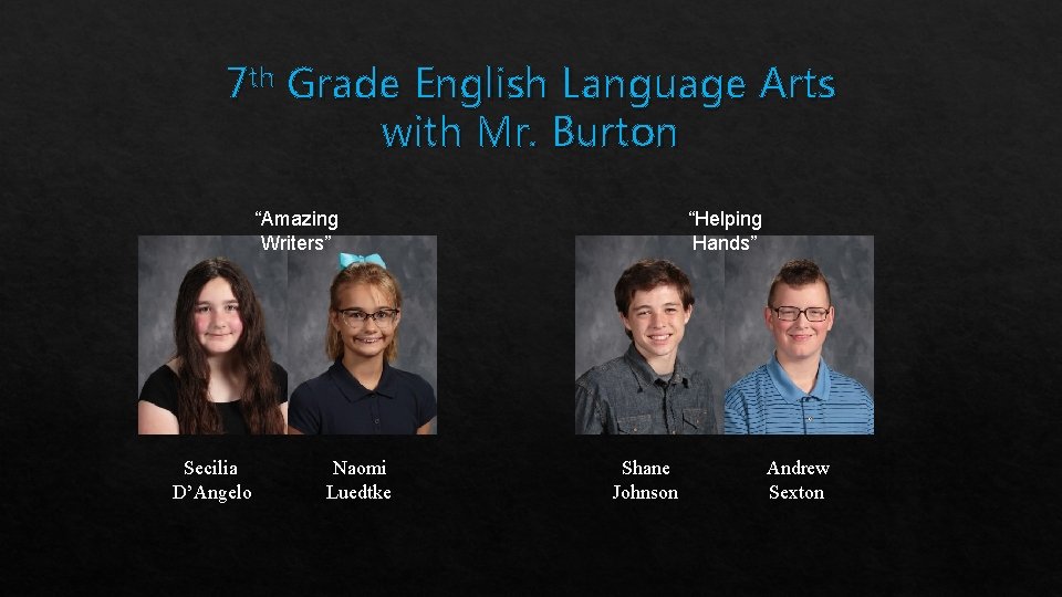 7 th Grade English Language Arts with Mr. Burton “Helping Hands” “Amazing Writers” Secilia