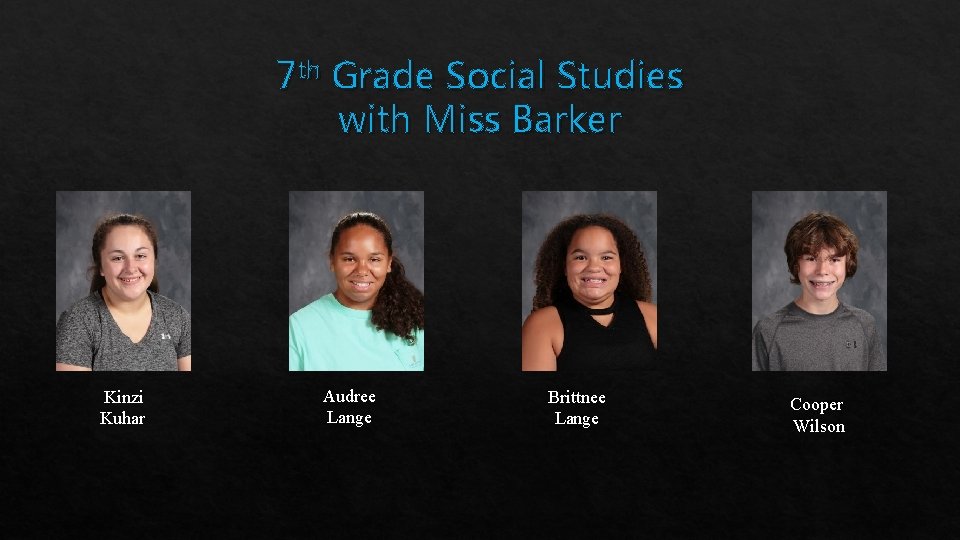 7 th Grade Social Studies with Miss Barker Kinzi Kuhar Audree Lange Brittnee Lange