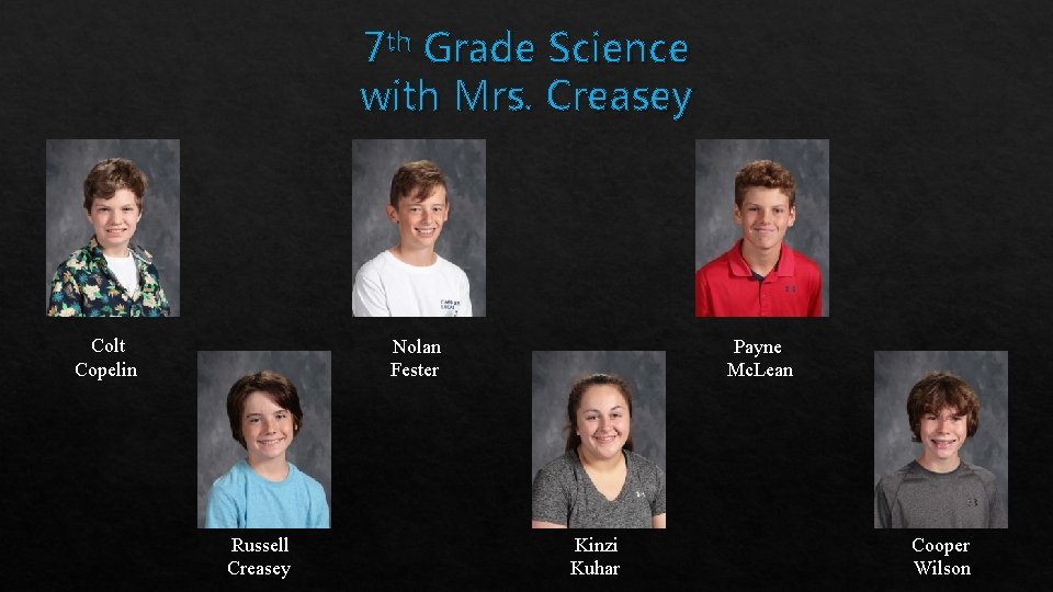 7 th Grade Science with Mrs. Creasey Colt Copelin Payne Mc. Lean Nolan Fester