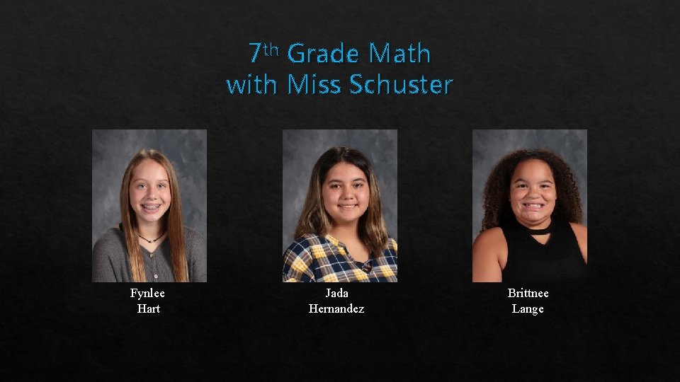 7 th Grade Math with Miss Schuster Fynlee Hart Jada Hernandez Brittnee Lange 