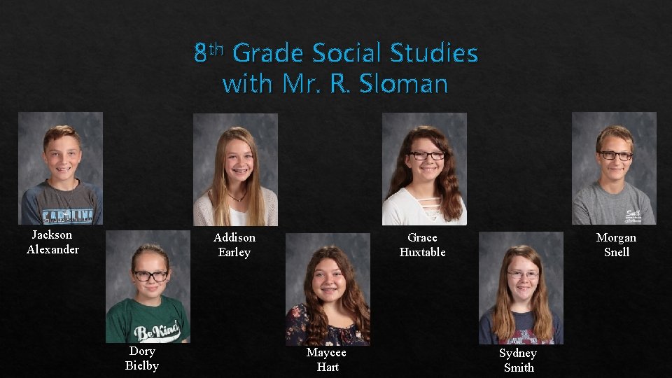 8 th Grade Social Studies with Mr. R. Sloman Jackson Alexander Addison Earley Dory