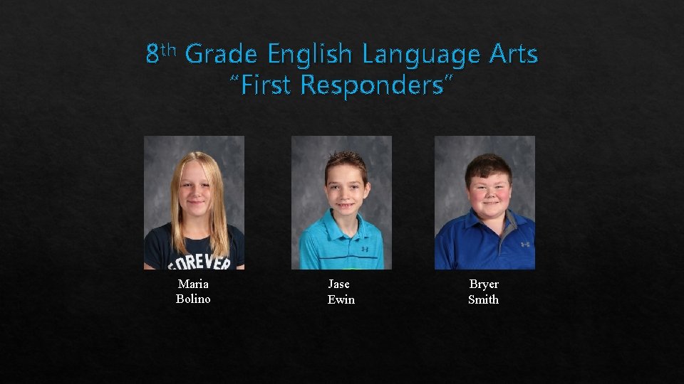 8 th Grade English Language Arts “First Responders” Maria Bolino Jase Ewin Bryer Smith