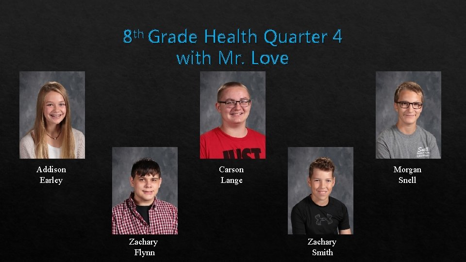 8 th Grade Health Quarter 4 with Mr. Love Carson Lange Addison Earley Zachary
