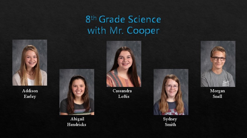 8 th Grade Science with Mr. Cooper Addison Earley Cassandra Loftis Abigail Hendricks Morgan