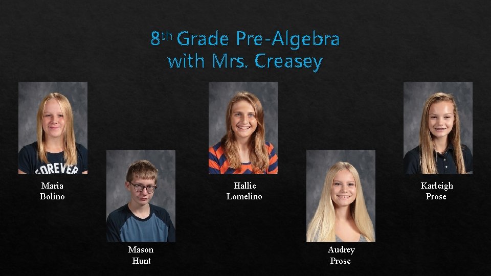 8 th Grade Pre-Algebra with Mrs. Creasey Maria Bolino Karleigh Prose Hallie Lomelino Mason