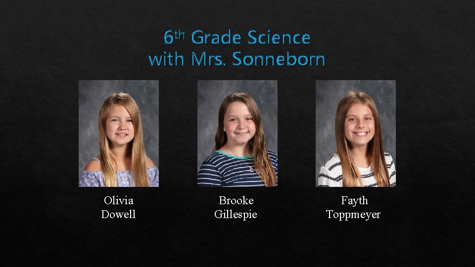 6 th Grade Science with Mrs. Sonneborn Olivia Dowell Brooke Gillespie Fayth Toppmeyer 