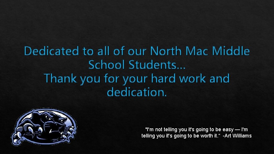 Dedicated to all of our North Mac Middle School Students… Thank you for your