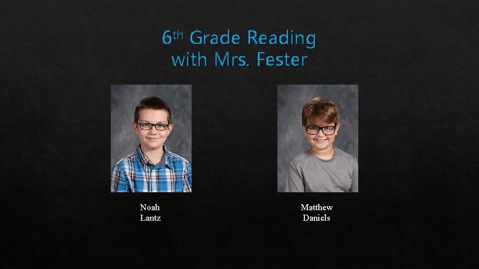 6 th Grade Reading with Mrs. Fester Noah Lantz Matthew Daniels 
