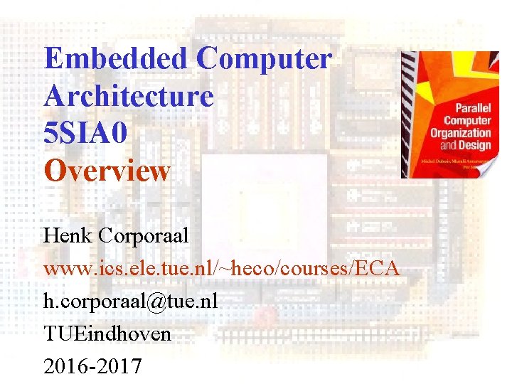 Embedded Computer Architecture 5 SIA 0 Overview Henk Corporaal www. ics. ele. tue. nl/~heco/courses/ECA