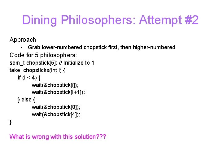 Dining Philosophers: Attempt #2 Approach • Grab lower-numbered chopstick first, then higher-numbered Code for