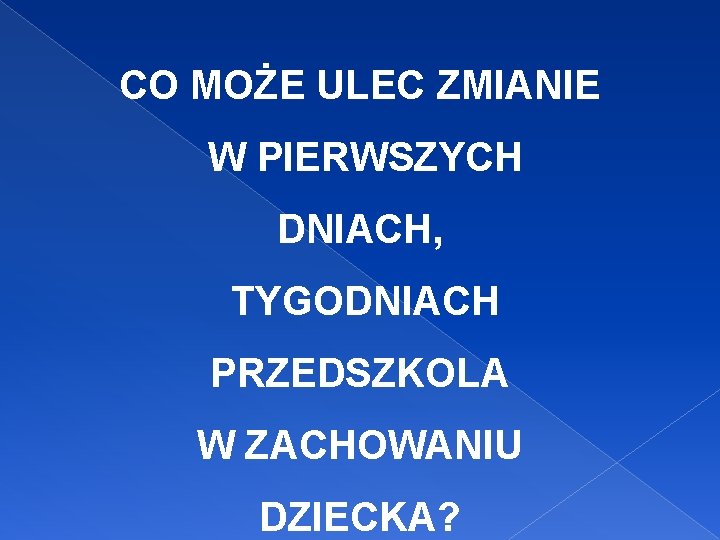 CO MOŻE ULEC ZMIANIE W PIERWSZYCH DNIACH, TYGODNIACH PRZEDSZKOLA W ZACHOWANIU DZIECKA? 