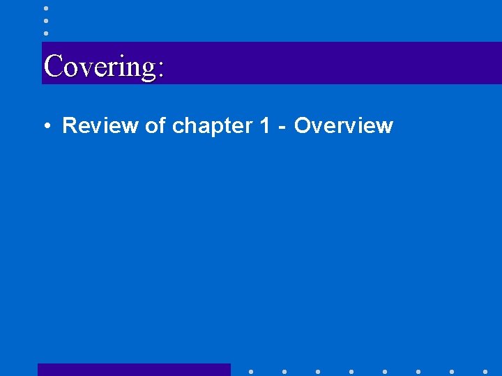 Covering: • Review of chapter 1 - Overview 