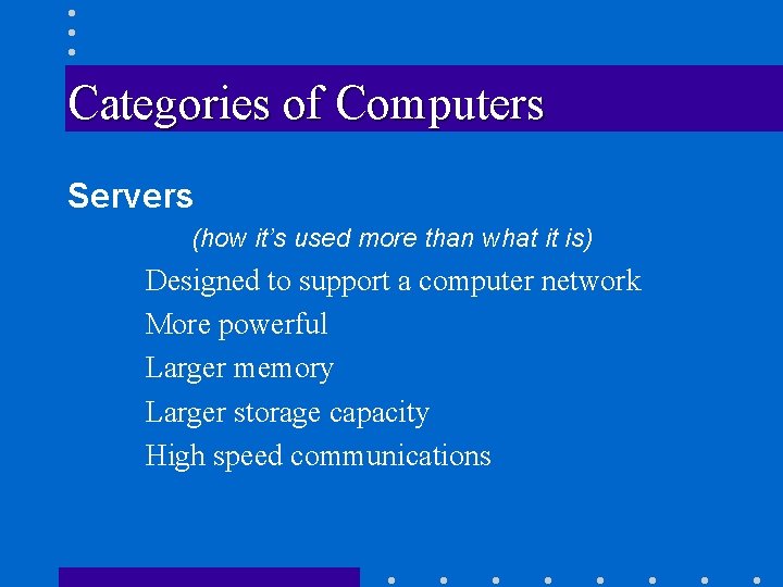 Categories of Computers Servers (how it’s used more than what it is) Designed to