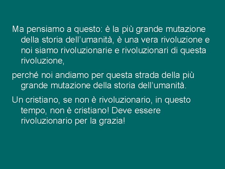 Ma pensiamo a questo: è la più grande mutazione della storia dell’umanità, è una