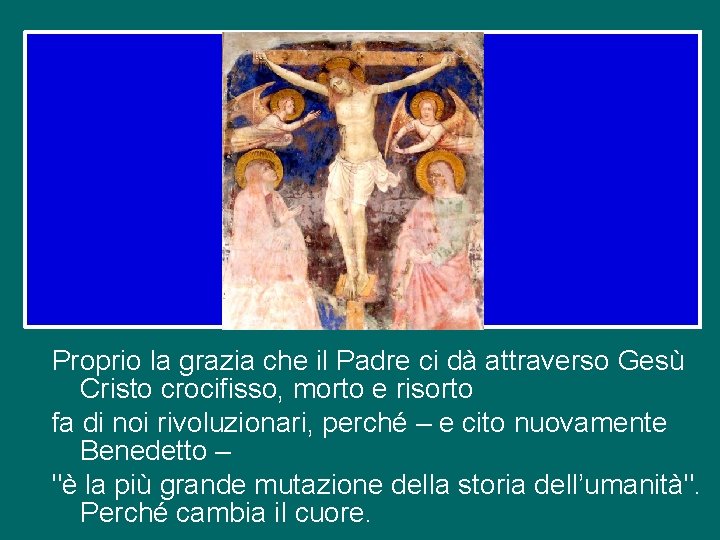 Proprio la grazia che il Padre ci dà attraverso Gesù Cristo crocifisso, morto e