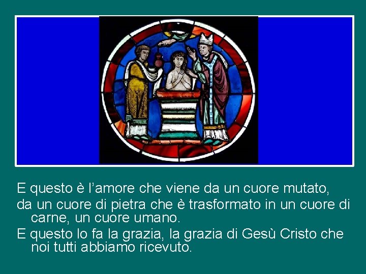 E questo è l’amore che viene da un cuore mutato, da un cuore di