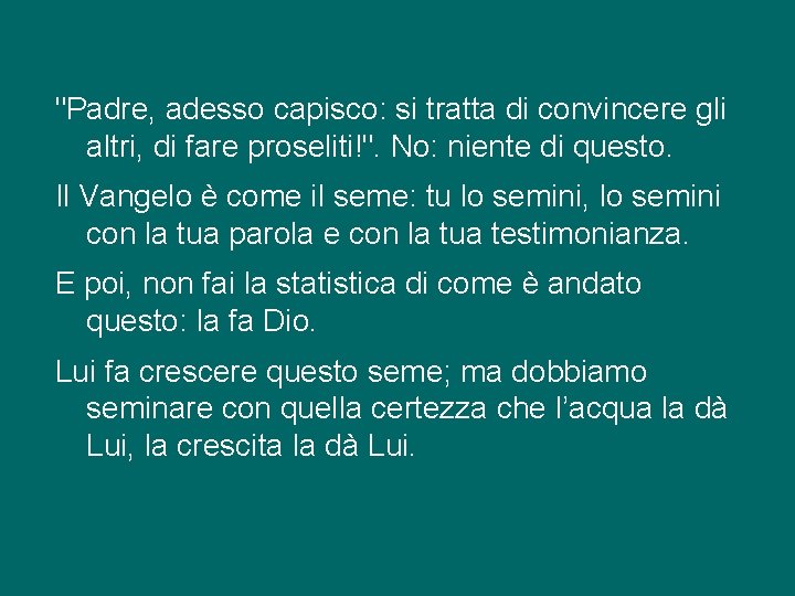 "Padre, adesso capisco: si tratta di convincere gli altri, di fare proseliti!". No: niente