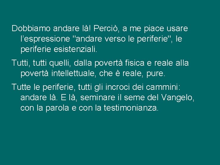 Dobbiamo andare là! Perciò, a me piace usare l’espressione "andare verso le periferie", le