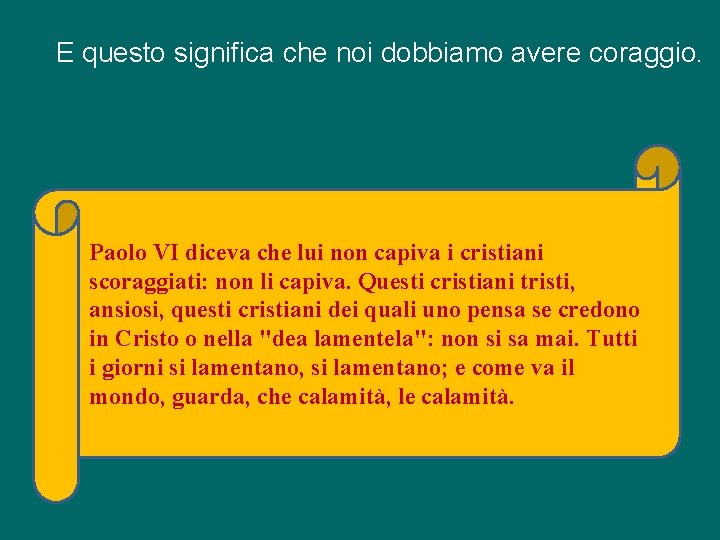 E questo significa che noi dobbiamo avere coraggio. Paolo VI diceva che lui non