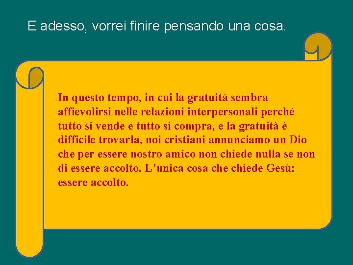 E adesso, vorrei finire pensando una cosa. In questo tempo, in cui la gratuità