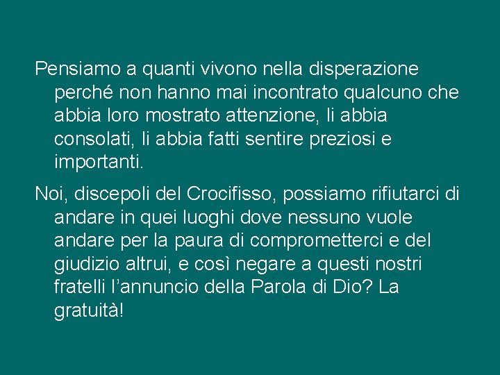 Pensiamo a quanti vivono nella disperazione perché non hanno mai incontrato qualcuno che abbia