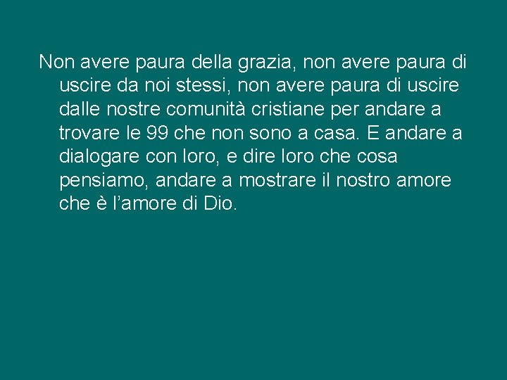 Non avere paura della grazia, non avere paura di uscire da noi stessi, non