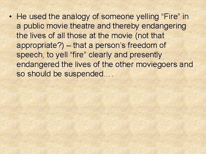  • He used the analogy of someone yelling “Fire” in a public movie