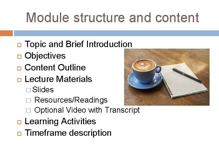 Module structure and content Topic and Brief Introduction Objectives Content Outline Lecture Materials �