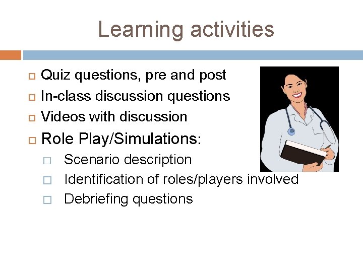 Learning activities Quiz questions, pre and post In-class discussion questions Videos with discussion Role