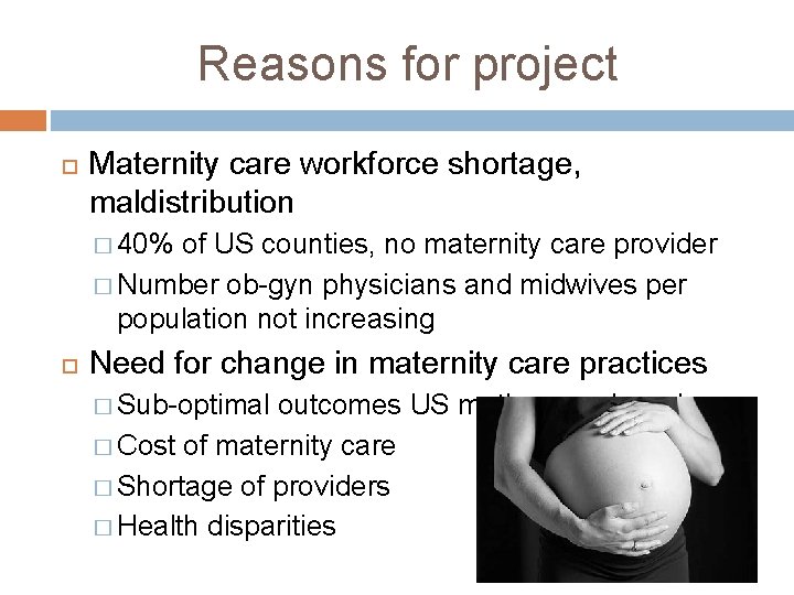 Reasons for project Maternity care workforce shortage, maldistribution � 40% of US counties, no