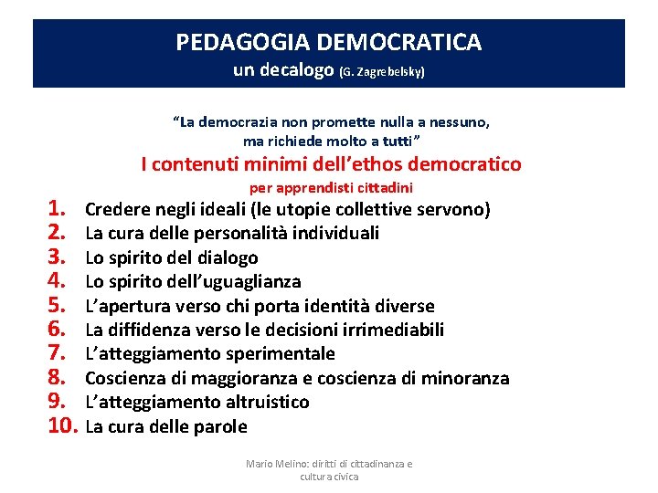 PEDAGOGIA DEMOCRATICA un decalogo (G. Zagrebelsky) “La democrazia non promette nulla a nessuno, ma