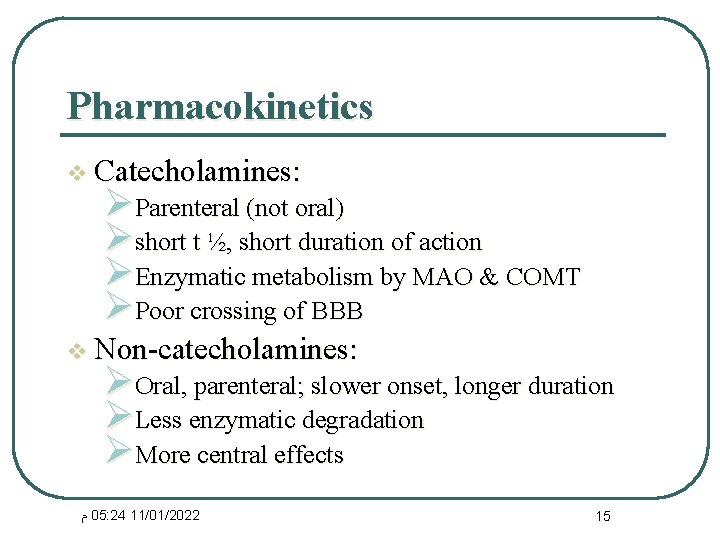 Pharmacokinetics v Catecholamines: ØParenteral (not oral) Øshort t ½, short duration of action ØEnzymatic