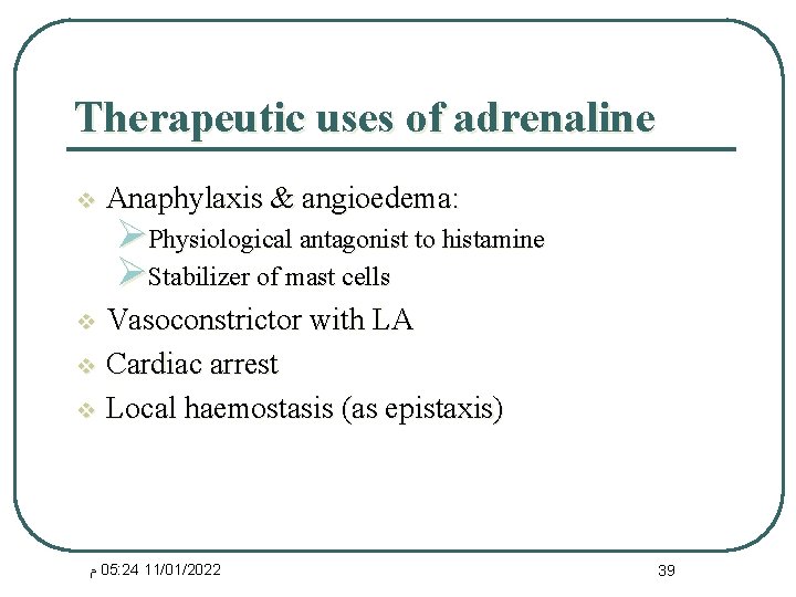 Therapeutic uses of adrenaline v Anaphylaxis & angioedema: ØPhysiological antagonist to histamine ØStabilizer of