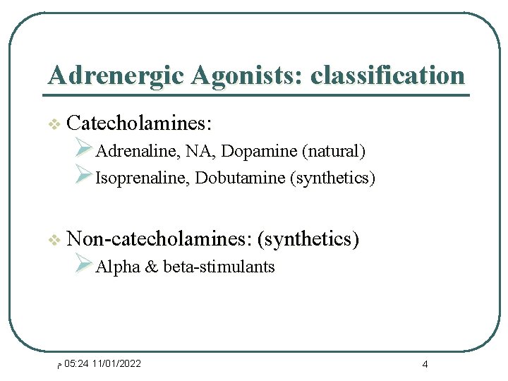 Adrenergic Agonists: classification v Catecholamines: ØAdrenaline, NA, Dopamine (natural) ØIsoprenaline, Dobutamine (synthetics) v Non-catecholamines: