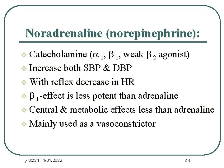 Noradrenaline (norepinephrine): v Catecholamine ( 1, weak 2 agonist) v Increase both SBP &