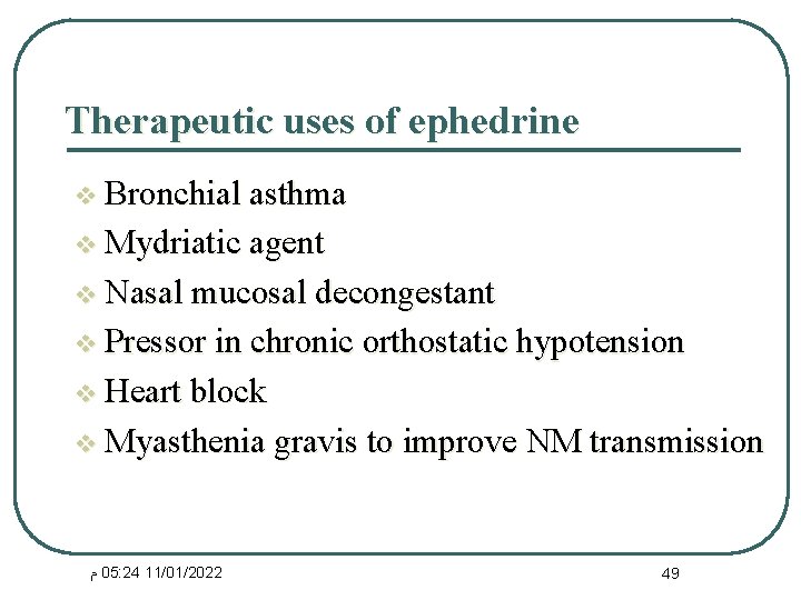 Therapeutic uses of ephedrine v Bronchial asthma v Mydriatic agent v Nasal mucosal decongestant