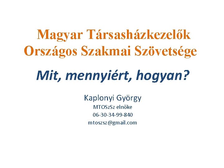 Magyar Társasházkezelők Országos Szakmai Szövetsége Mit, mennyiért, hogyan? Kaplonyi György MTOSz. Sz elnöke 06