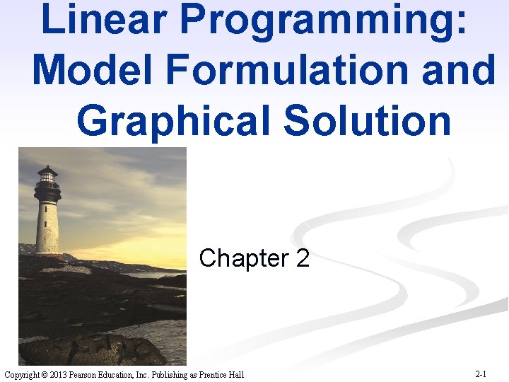 Linear Programming: Model Formulation and Graphical Solution Chapter 2 Copyright © 2013 Pearson Education,